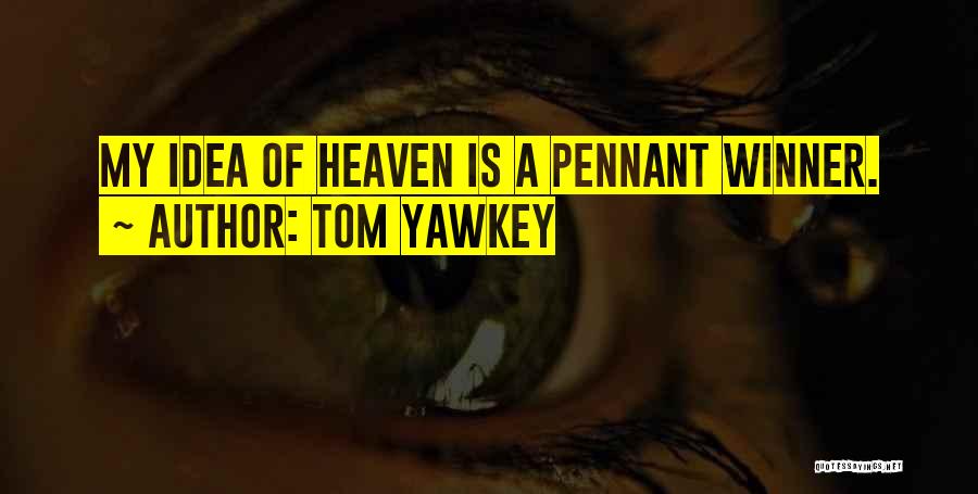 Tom Yawkey Quotes: My Idea Of Heaven Is A Pennant Winner.