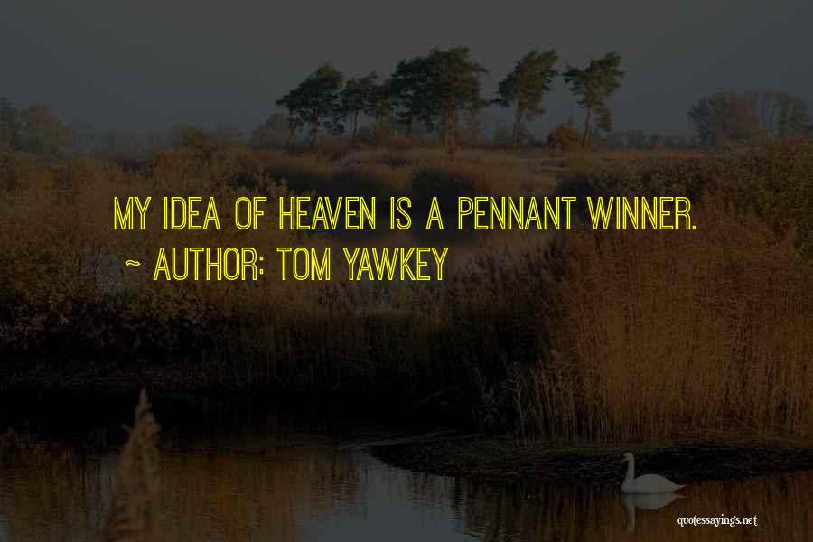 Tom Yawkey Quotes: My Idea Of Heaven Is A Pennant Winner.