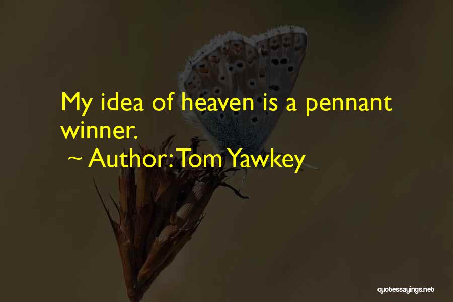 Tom Yawkey Quotes: My Idea Of Heaven Is A Pennant Winner.