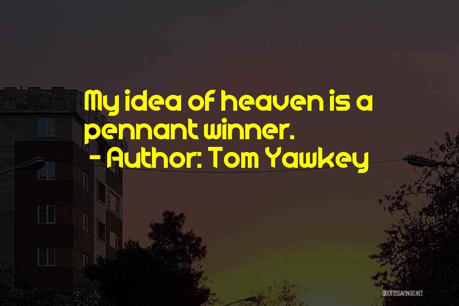 Tom Yawkey Quotes: My Idea Of Heaven Is A Pennant Winner.