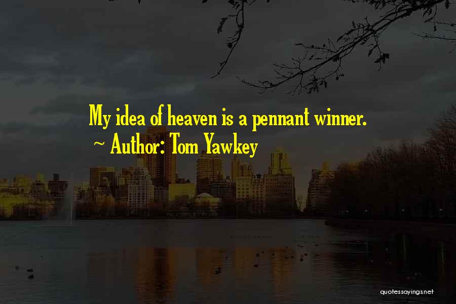 Tom Yawkey Quotes: My Idea Of Heaven Is A Pennant Winner.