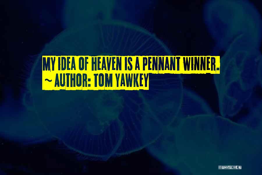 Tom Yawkey Quotes: My Idea Of Heaven Is A Pennant Winner.