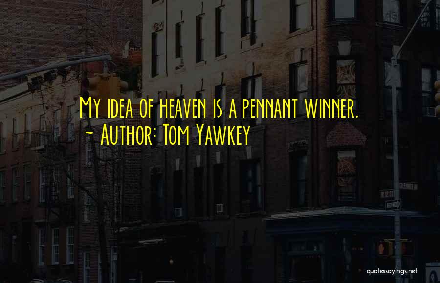 Tom Yawkey Quotes: My Idea Of Heaven Is A Pennant Winner.