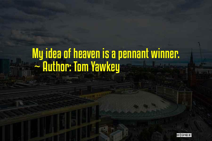 Tom Yawkey Quotes: My Idea Of Heaven Is A Pennant Winner.