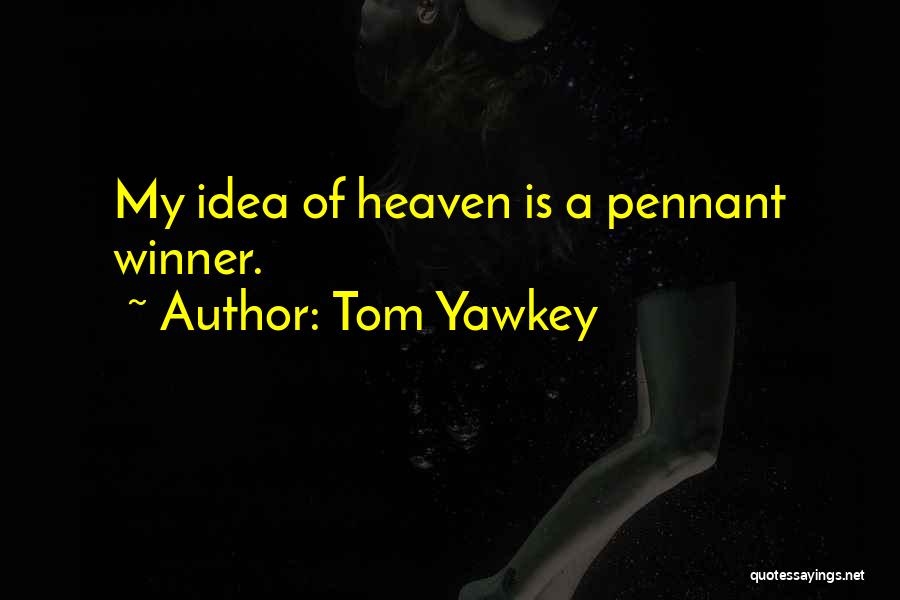 Tom Yawkey Quotes: My Idea Of Heaven Is A Pennant Winner.