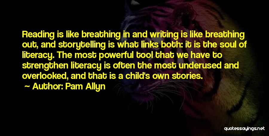 Pam Allyn Quotes: Reading Is Like Breathing In And Writing Is Like Breathing Out, And Storytelling Is What Links Both: It Is The