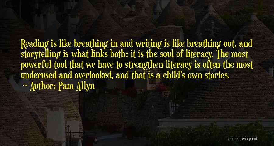 Pam Allyn Quotes: Reading Is Like Breathing In And Writing Is Like Breathing Out, And Storytelling Is What Links Both: It Is The