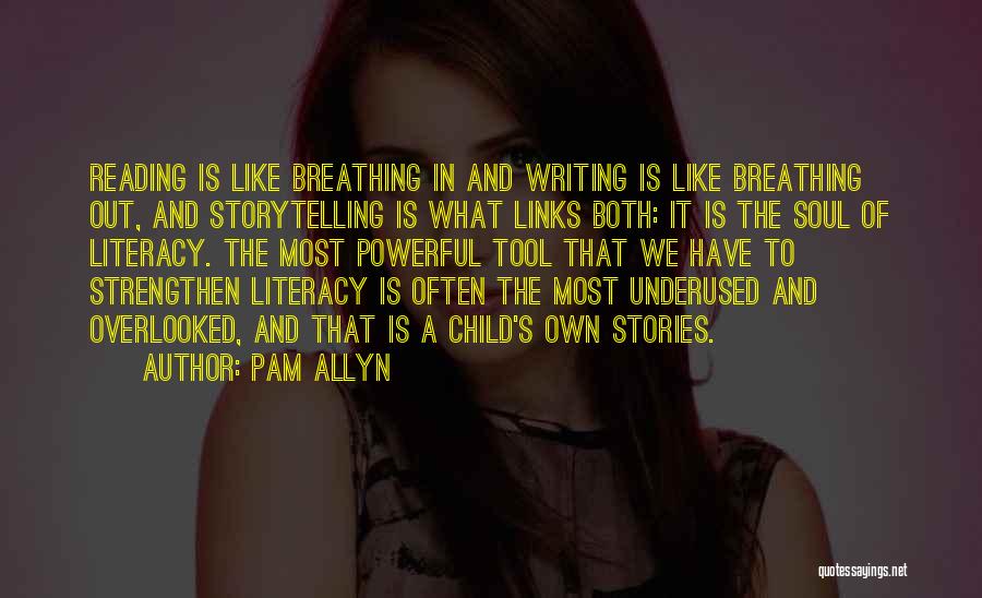 Pam Allyn Quotes: Reading Is Like Breathing In And Writing Is Like Breathing Out, And Storytelling Is What Links Both: It Is The