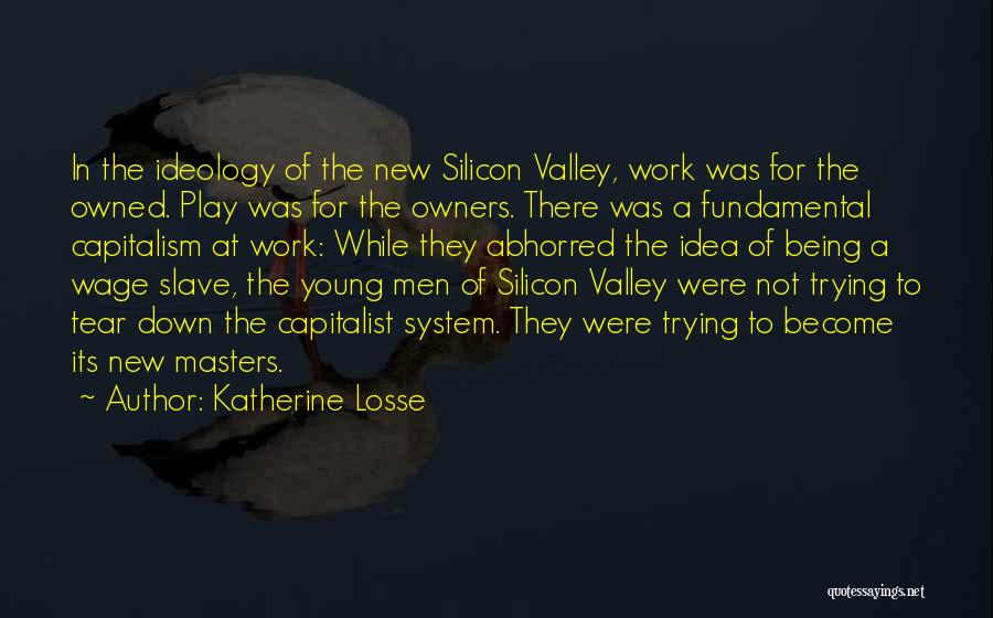 Katherine Losse Quotes: In The Ideology Of The New Silicon Valley, Work Was For The Owned. Play Was For The Owners. There Was