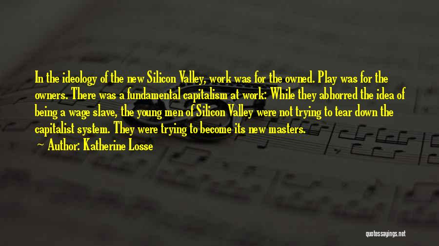 Katherine Losse Quotes: In The Ideology Of The New Silicon Valley, Work Was For The Owned. Play Was For The Owners. There Was