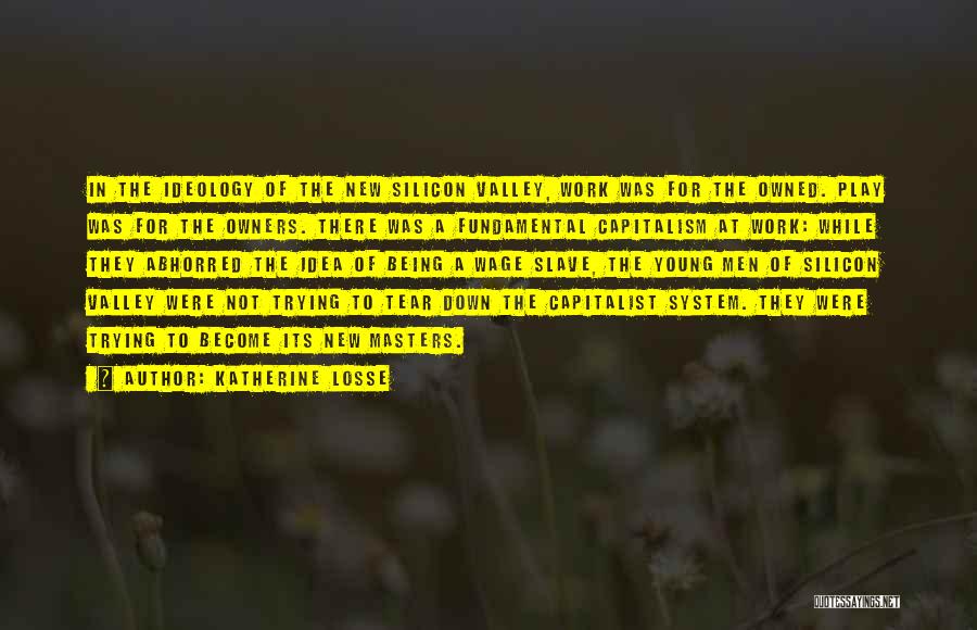 Katherine Losse Quotes: In The Ideology Of The New Silicon Valley, Work Was For The Owned. Play Was For The Owners. There Was