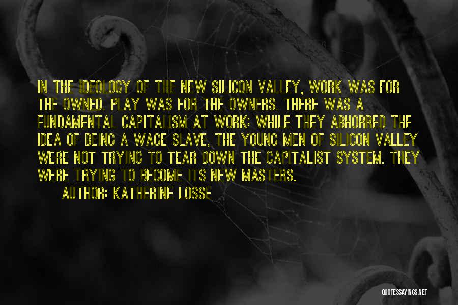 Katherine Losse Quotes: In The Ideology Of The New Silicon Valley, Work Was For The Owned. Play Was For The Owners. There Was