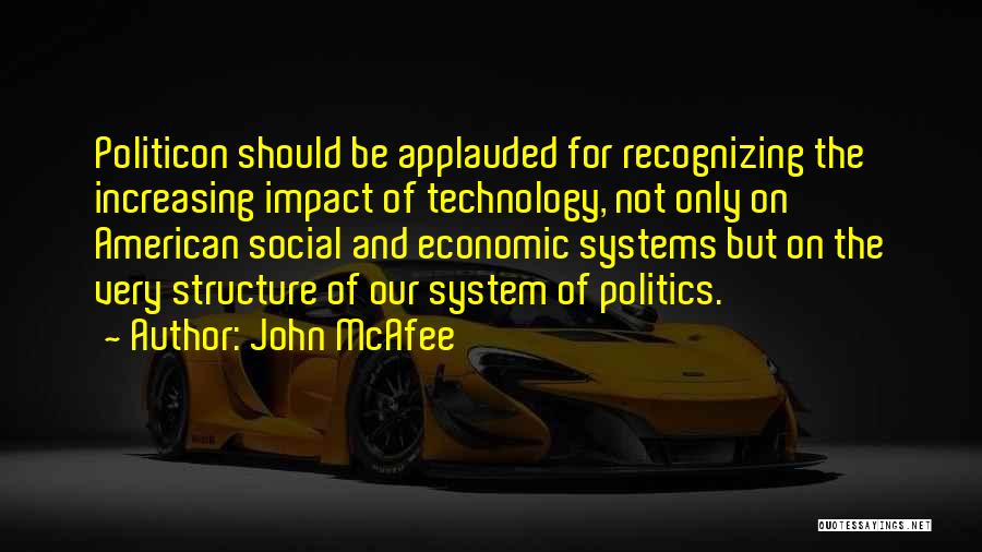 John McAfee Quotes: Politicon Should Be Applauded For Recognizing The Increasing Impact Of Technology, Not Only On American Social And Economic Systems But