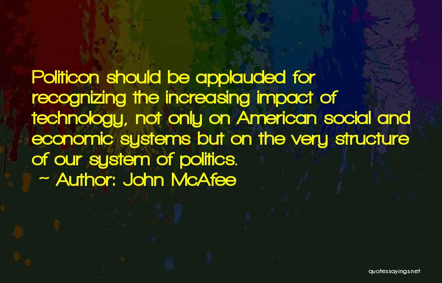 John McAfee Quotes: Politicon Should Be Applauded For Recognizing The Increasing Impact Of Technology, Not Only On American Social And Economic Systems But