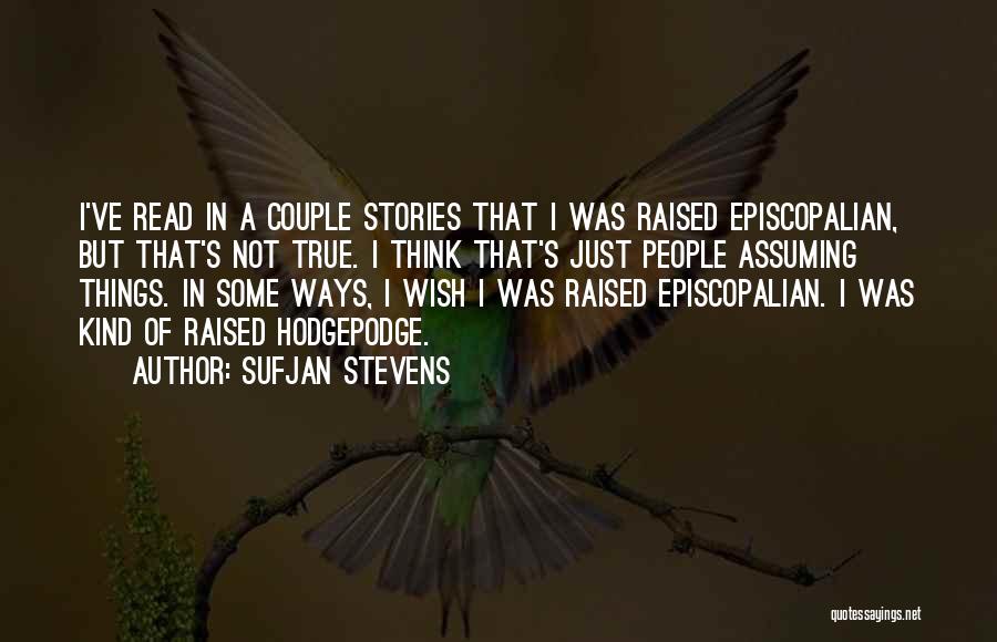 Sufjan Stevens Quotes: I've Read In A Couple Stories That I Was Raised Episcopalian, But That's Not True. I Think That's Just People