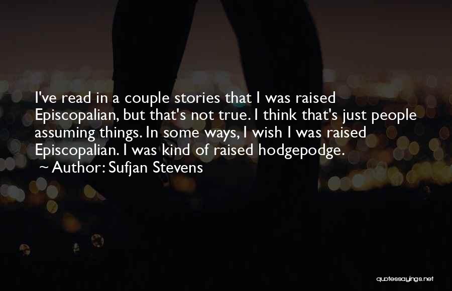 Sufjan Stevens Quotes: I've Read In A Couple Stories That I Was Raised Episcopalian, But That's Not True. I Think That's Just People