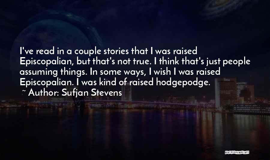 Sufjan Stevens Quotes: I've Read In A Couple Stories That I Was Raised Episcopalian, But That's Not True. I Think That's Just People