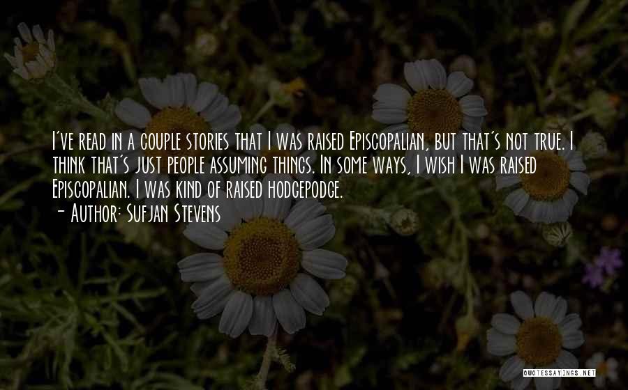 Sufjan Stevens Quotes: I've Read In A Couple Stories That I Was Raised Episcopalian, But That's Not True. I Think That's Just People