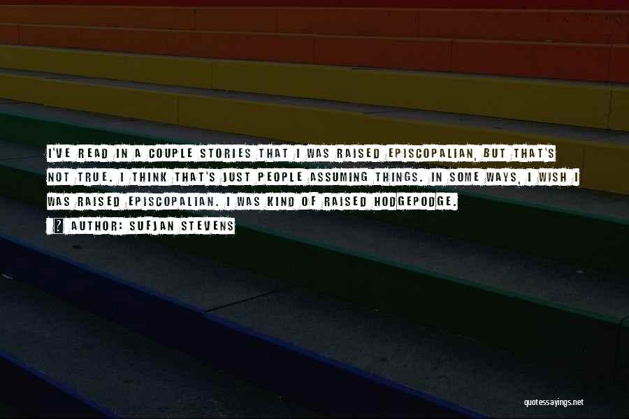Sufjan Stevens Quotes: I've Read In A Couple Stories That I Was Raised Episcopalian, But That's Not True. I Think That's Just People