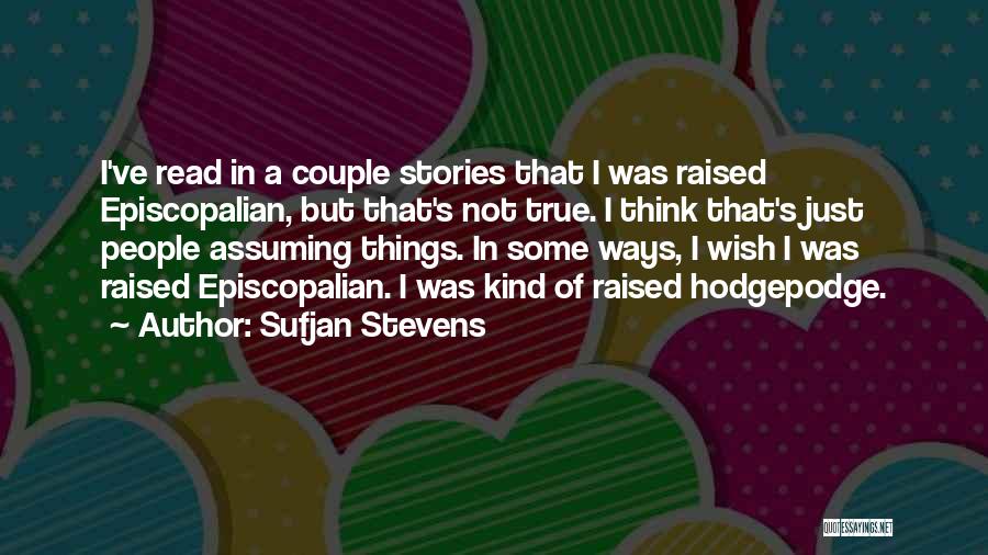 Sufjan Stevens Quotes: I've Read In A Couple Stories That I Was Raised Episcopalian, But That's Not True. I Think That's Just People