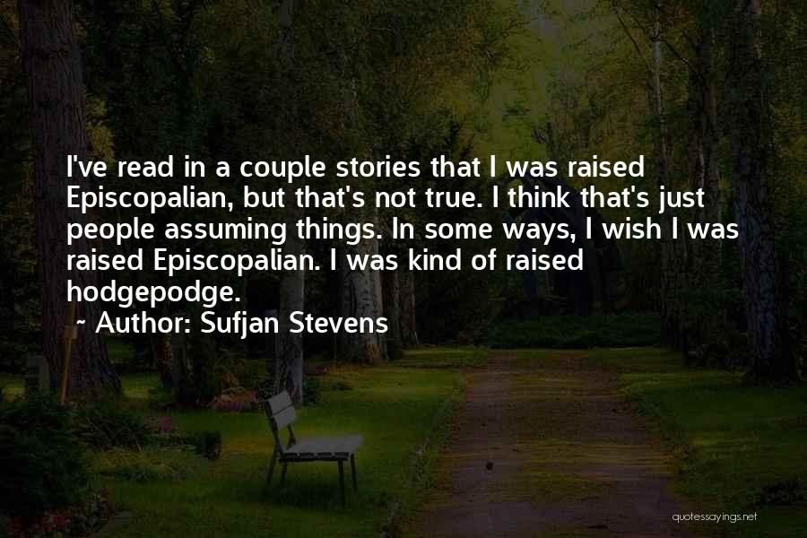 Sufjan Stevens Quotes: I've Read In A Couple Stories That I Was Raised Episcopalian, But That's Not True. I Think That's Just People