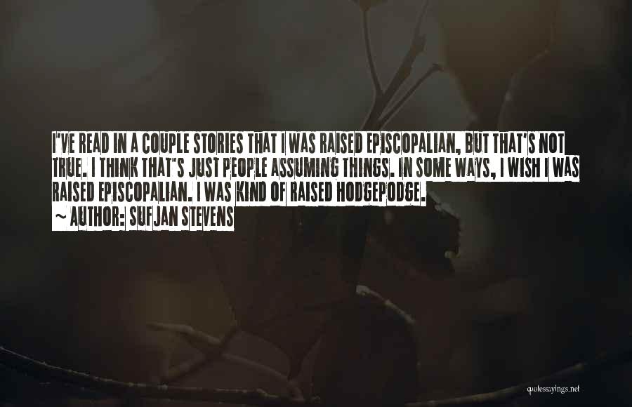 Sufjan Stevens Quotes: I've Read In A Couple Stories That I Was Raised Episcopalian, But That's Not True. I Think That's Just People