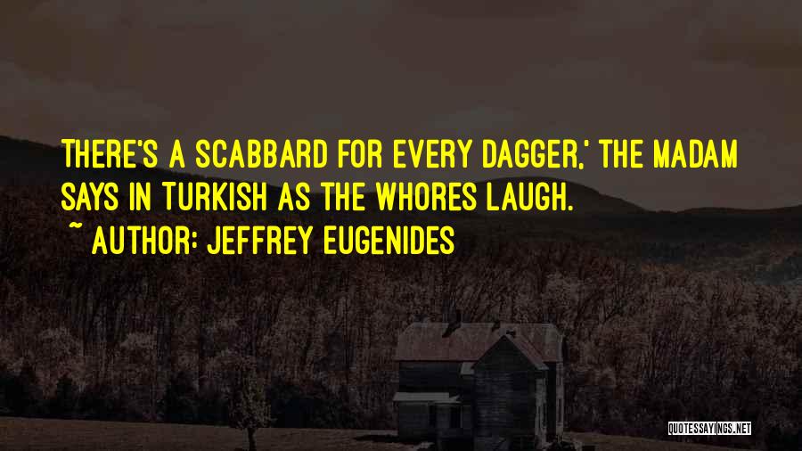 Jeffrey Eugenides Quotes: There's A Scabbard For Every Dagger,' The Madam Says In Turkish As The Whores Laugh.