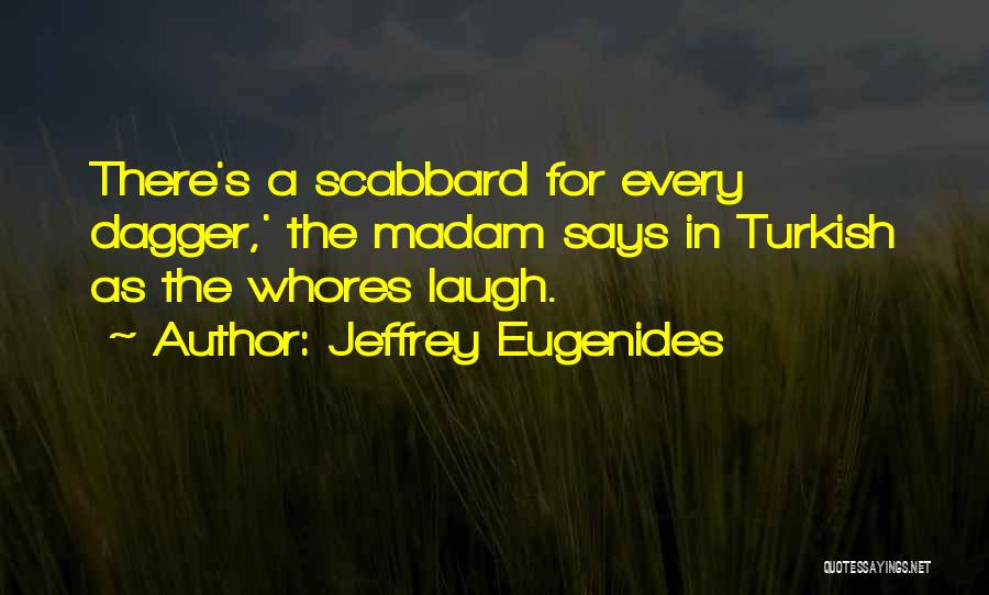 Jeffrey Eugenides Quotes: There's A Scabbard For Every Dagger,' The Madam Says In Turkish As The Whores Laugh.