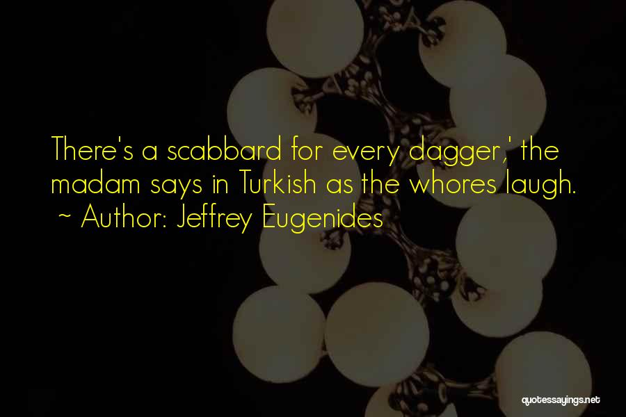 Jeffrey Eugenides Quotes: There's A Scabbard For Every Dagger,' The Madam Says In Turkish As The Whores Laugh.