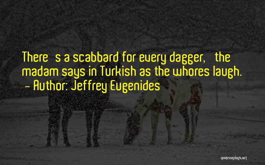 Jeffrey Eugenides Quotes: There's A Scabbard For Every Dagger,' The Madam Says In Turkish As The Whores Laugh.