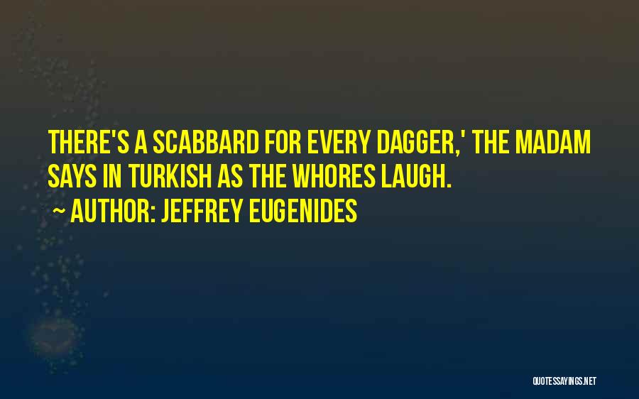 Jeffrey Eugenides Quotes: There's A Scabbard For Every Dagger,' The Madam Says In Turkish As The Whores Laugh.
