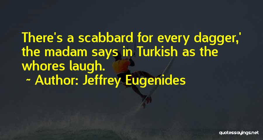 Jeffrey Eugenides Quotes: There's A Scabbard For Every Dagger,' The Madam Says In Turkish As The Whores Laugh.