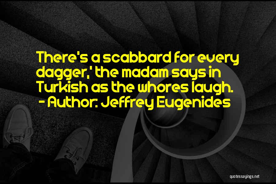 Jeffrey Eugenides Quotes: There's A Scabbard For Every Dagger,' The Madam Says In Turkish As The Whores Laugh.