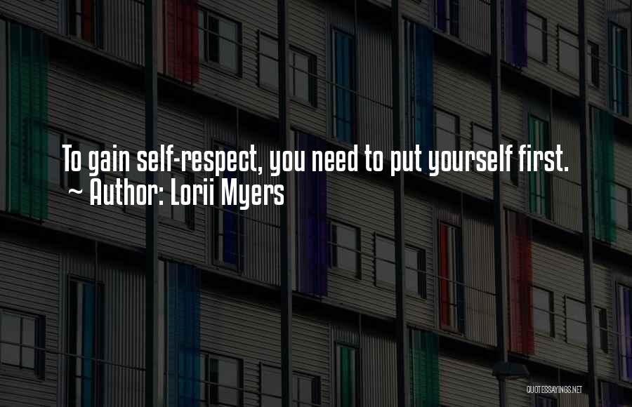 Lorii Myers Quotes: To Gain Self-respect, You Need To Put Yourself First.