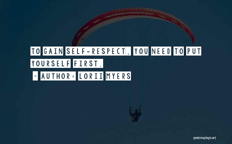 Lorii Myers Quotes: To Gain Self-respect, You Need To Put Yourself First.