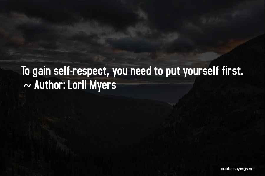 Lorii Myers Quotes: To Gain Self-respect, You Need To Put Yourself First.