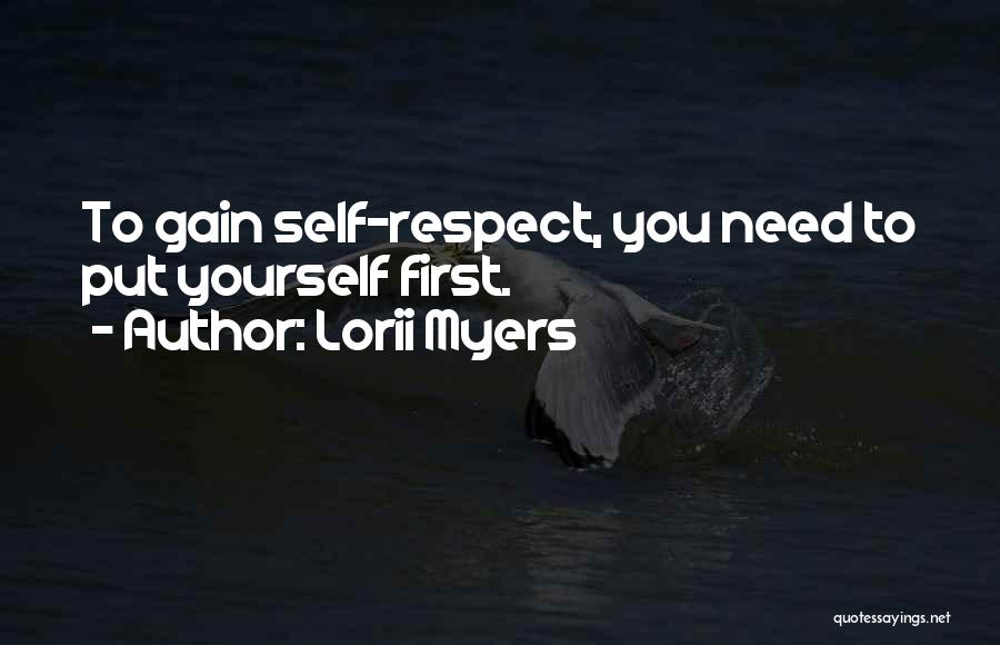 Lorii Myers Quotes: To Gain Self-respect, You Need To Put Yourself First.