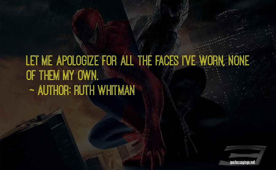 Ruth Whitman Quotes: Let Me Apologize For All The Faces I've Worn, None Of Them My Own.