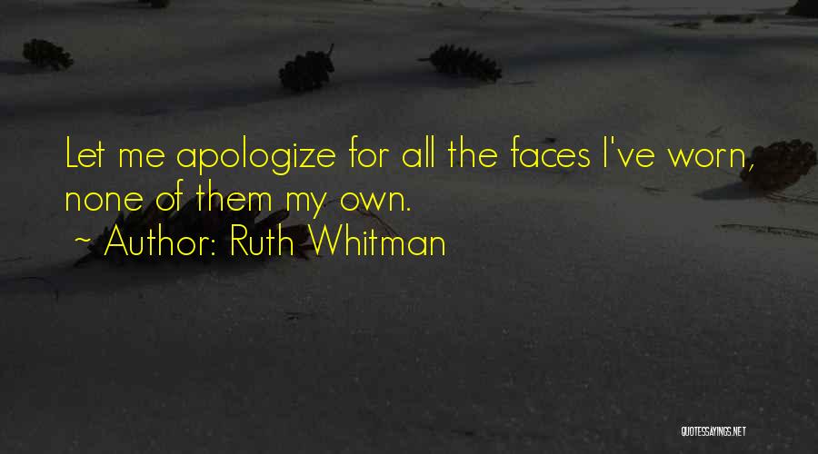 Ruth Whitman Quotes: Let Me Apologize For All The Faces I've Worn, None Of Them My Own.