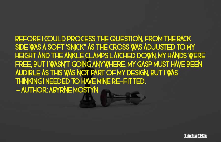 Abyrne Mostyn Quotes: Before I Could Process The Question, From The Back Side Was A Soft 'snick As The Cross Was Adjusted To