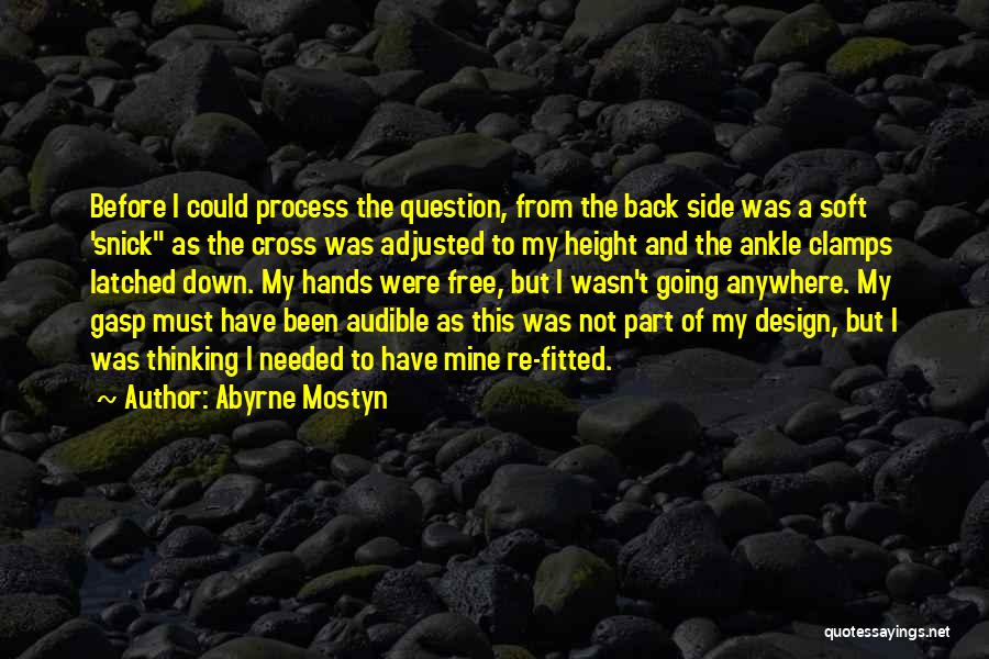 Abyrne Mostyn Quotes: Before I Could Process The Question, From The Back Side Was A Soft 'snick As The Cross Was Adjusted To