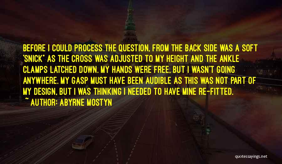 Abyrne Mostyn Quotes: Before I Could Process The Question, From The Back Side Was A Soft 'snick As The Cross Was Adjusted To