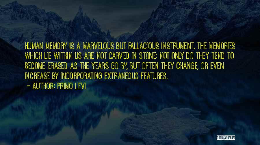 Primo Levi Quotes: Human Memory Is A Marvelous But Fallacious Instrument. The Memories Which Lie Within Us Are Not Carved In Stone; Not