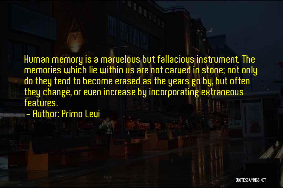 Primo Levi Quotes: Human Memory Is A Marvelous But Fallacious Instrument. The Memories Which Lie Within Us Are Not Carved In Stone; Not