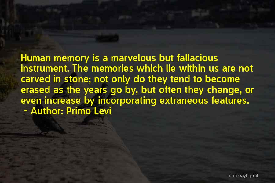 Primo Levi Quotes: Human Memory Is A Marvelous But Fallacious Instrument. The Memories Which Lie Within Us Are Not Carved In Stone; Not