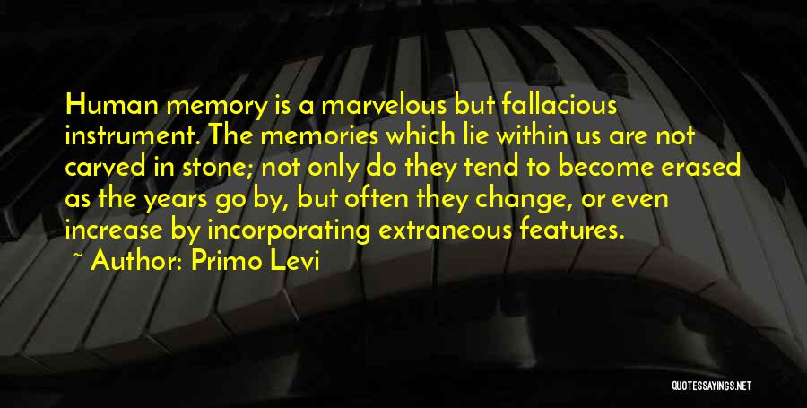 Primo Levi Quotes: Human Memory Is A Marvelous But Fallacious Instrument. The Memories Which Lie Within Us Are Not Carved In Stone; Not