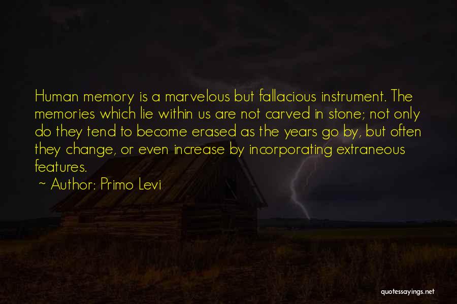 Primo Levi Quotes: Human Memory Is A Marvelous But Fallacious Instrument. The Memories Which Lie Within Us Are Not Carved In Stone; Not