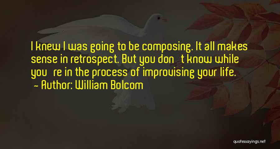 William Bolcom Quotes: I Knew I Was Going To Be Composing. It All Makes Sense In Retrospect. But You Don't Know While You're