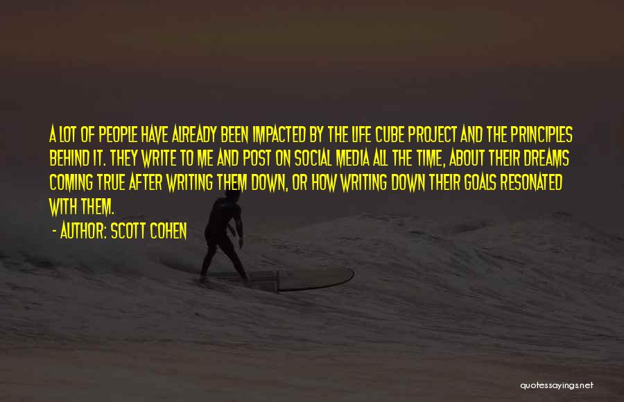 Scott Cohen Quotes: A Lot Of People Have Already Been Impacted By The Life Cube Project And The Principles Behind It. They Write