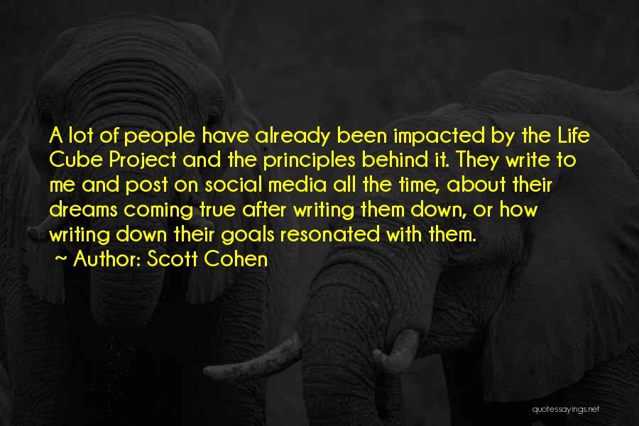 Scott Cohen Quotes: A Lot Of People Have Already Been Impacted By The Life Cube Project And The Principles Behind It. They Write
